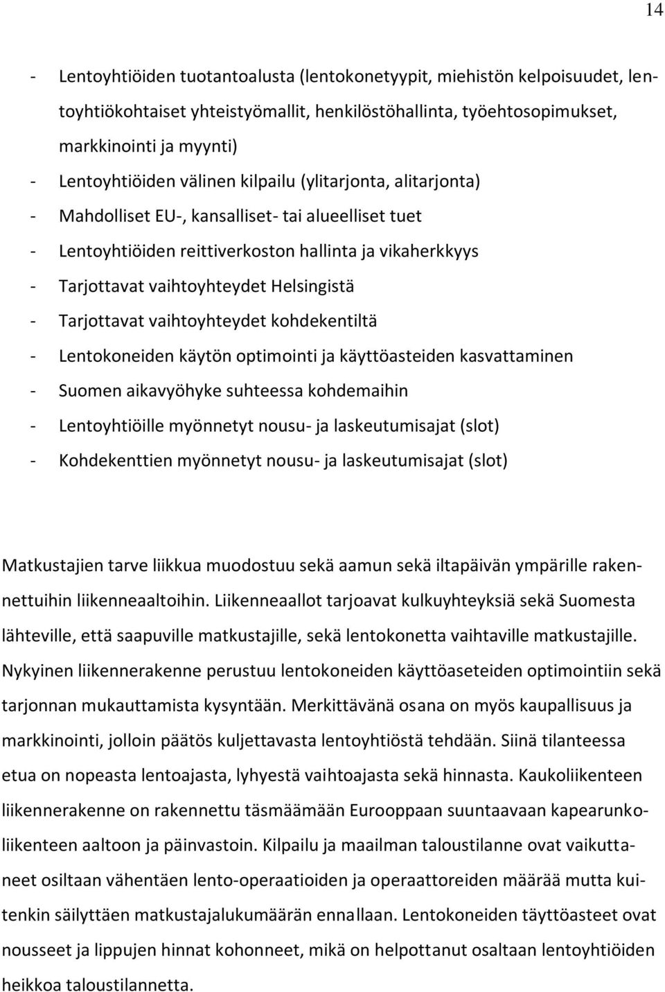 Tarjottavat vaihtoyhteydet kohdekentiltä - Lentokoneiden käytön optimointi ja käyttöasteiden kasvattaminen - Suomen aikavyöhyke suhteessa kohdemaihin - Lentoyhtiöille myönnetyt nousu- ja