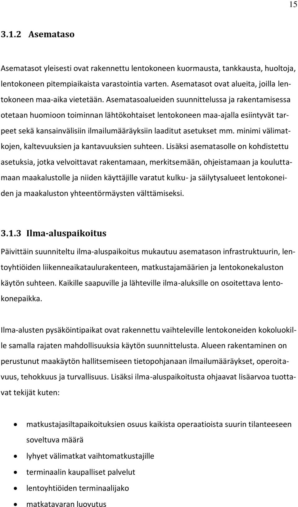 Asematasoalueiden suunnittelussa ja rakentamisessa otetaan huomioon toiminnan lähtökohtaiset lentokoneen maa-ajalla esiintyvät tarpeet sekä kansainvälisiin ilmailumääräyksiin laaditut asetukset mm.