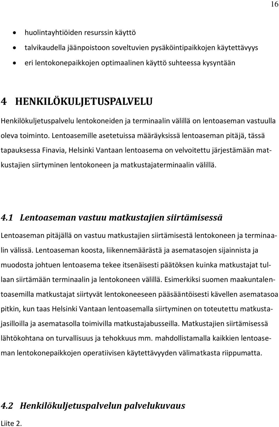 Lentoasemille asetetuissa määräyksissä lentoaseman pitäjä, tässä tapauksessa Finavia, Helsinki Vantaan lentoasema on velvoitettu järjestämään matkustajien siirtyminen lentokoneen ja