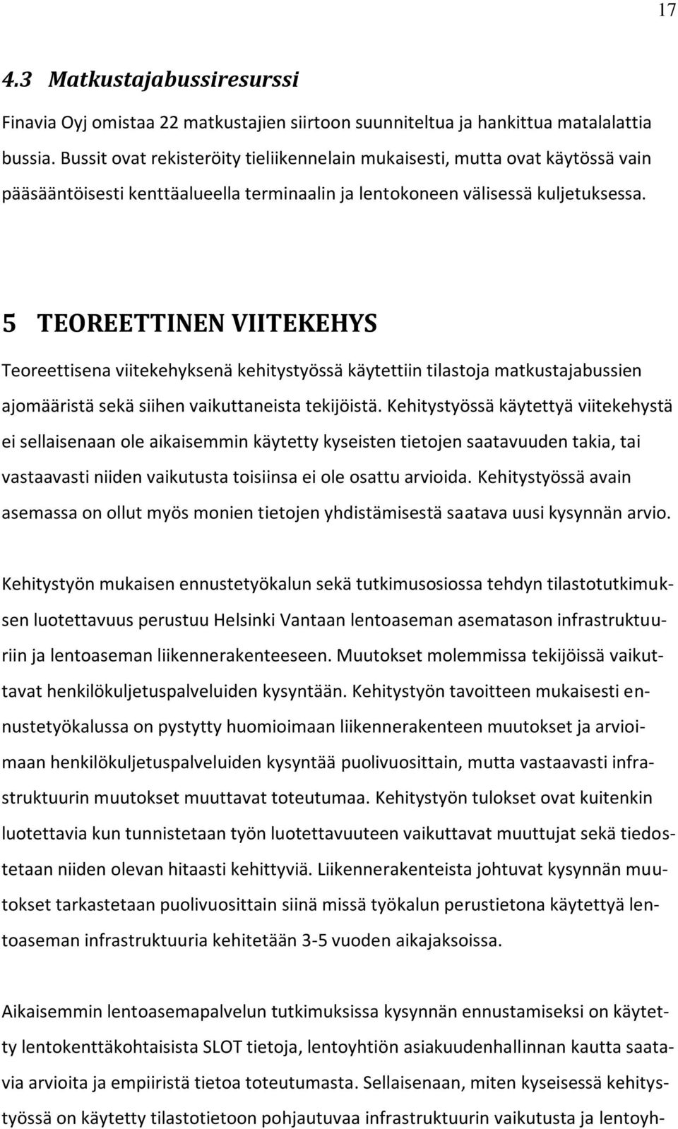 5 TEOREETTINEN VIITEKEHYS Teoreettisena viitekehyksenä kehitystyössä käytettiin tilastoja matkustajabussien ajomääristä sekä siihen vaikuttaneista tekijöistä.