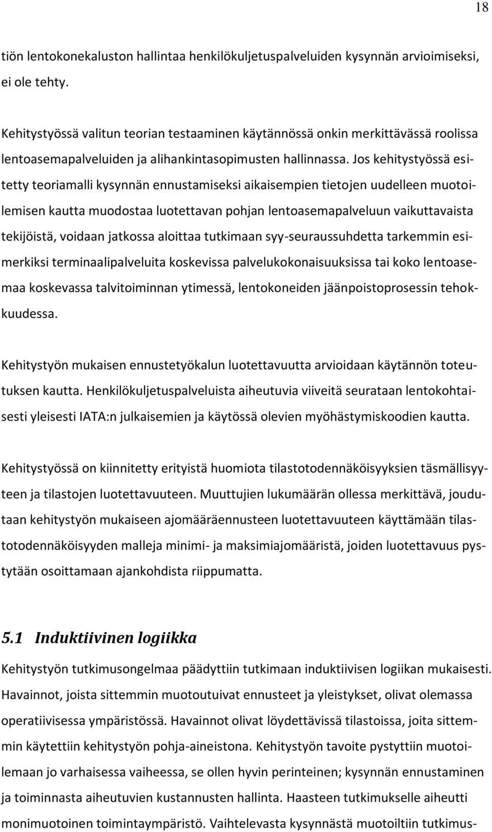 Jos kehitystyössä esitetty teoriamalli kysynnän ennustamiseksi aikaisempien tietojen uudelleen muotoilemisen kautta muodostaa luotettavan pohjan lentoasemapalveluun vaikuttavaista tekijöistä, voidaan