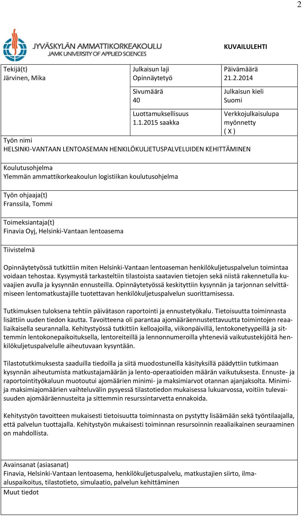 Finavia Oyj, Helsinki-Vantaan lentoasema Tiivistelmä Opinnäytetyössä tutkittiin miten Helsinki-Vantaan lentoaseman henkilökuljetuspalvelun toimintaa voidaan tehostaa.