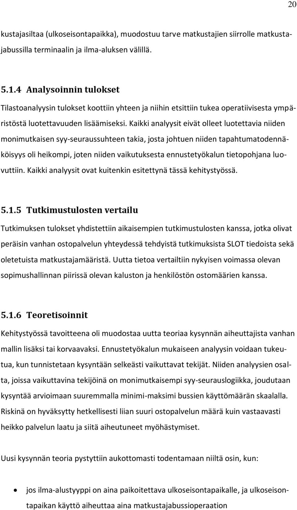 Kaikki analyysit eivät olleet luotettavia niiden monimutkaisen syy-seuraussuhteen takia, josta johtuen niiden tapahtumatodennäköisyys oli heikompi, joten niiden vaikutuksesta ennustetyökalun