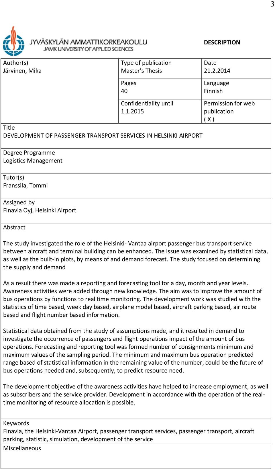 2.2014 Language Finnish Permission for web publication ( X ) The study investigated the role of the Helsinki- Vantaa airport passenger bus transport service between aircraft and terminal building can