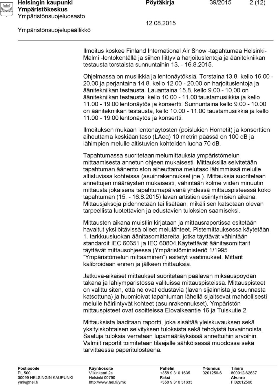 00 on äänitekniikan testausta, kello 10.00-11.00 taustamusiikkia ja kello 11.00-19.00 lentonäytös ja konsertti.