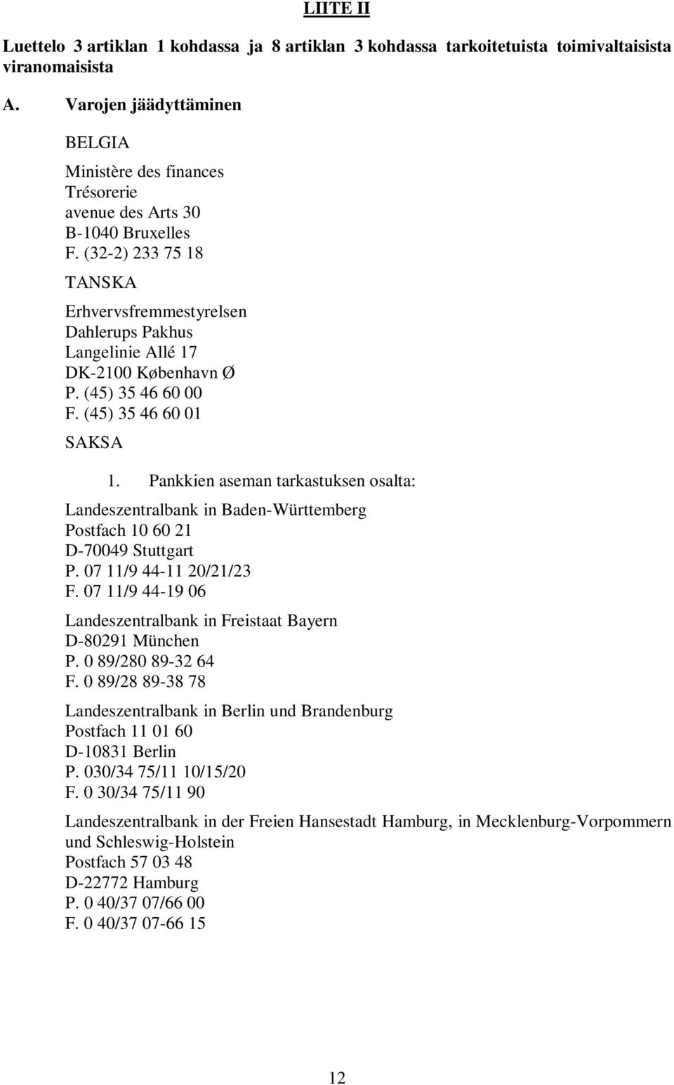 (32-2) 233 75 18 TANSKA Erhvervsfremmestyrelsen Dahlerups Pakhus Langelinie Allé 17 DK-2100 København Ø P. (45) 35 46 60 00 F. (45) 35 46 60 01 SAKSA 1.