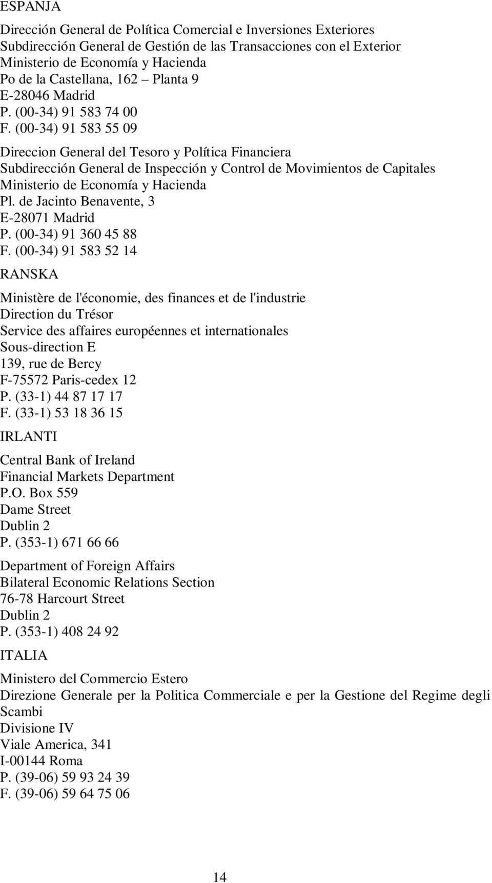 (00-34) 91 583 55 09 Direccion General del Tesoro y Política Financiera Subdirección General de Inspección y Control de Movimientos de Capitales Ministerio de Economía y Hacienda Pl.
