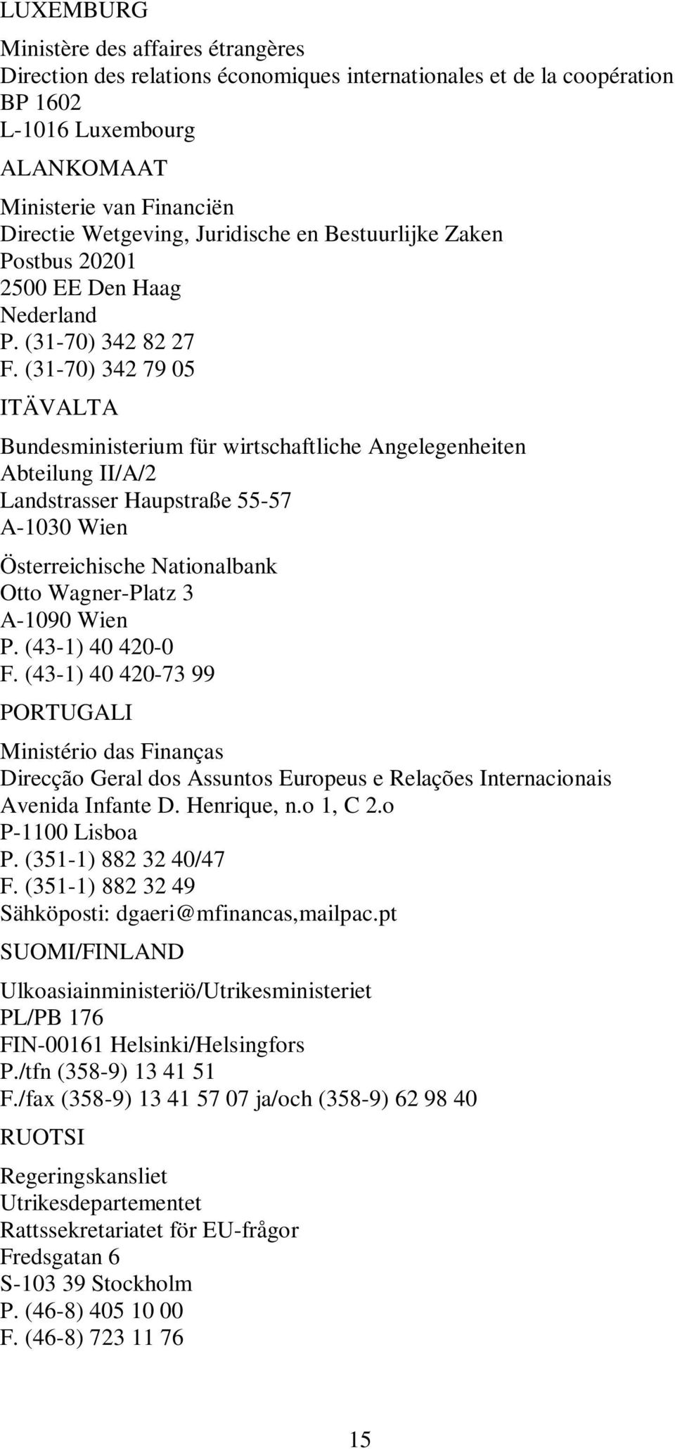 (31-70) 342 79 05 ITÄVALTA Bundesministerium für wirtschaftliche Angelegenheiten Abteilung II/A/2 Landstrasser Haupstraße 55-57 A-1030 Wien Österreichische Nationalbank Otto Wagner-Platz 3 A-1090
