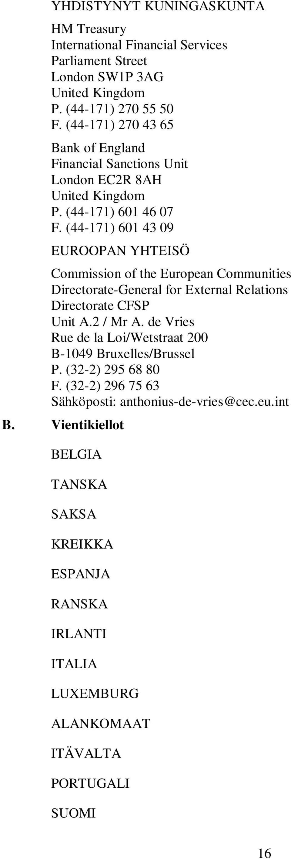 (44-171) 601 43 09 EUROOPAN YHTEISÖ Commission of the European Communities Directorate-General for External Relations Directorate CFSP Unit A.2 / Mr A.
