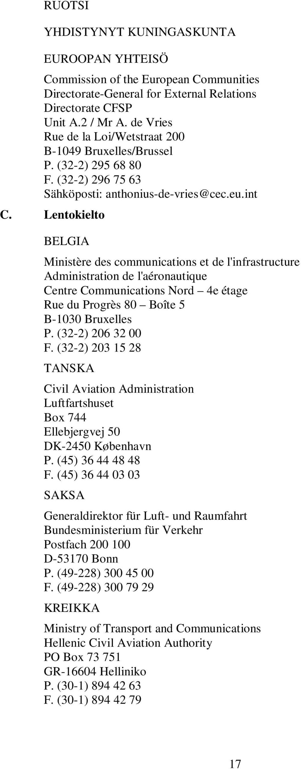 Lentokielto BELGIA Ministère des communications et de l'infrastructure Administration de l'aéronautique Centre Communications Nord 4e étage Rue du Progrès 80 Boîte 5 B-1030 Bruxelles P.