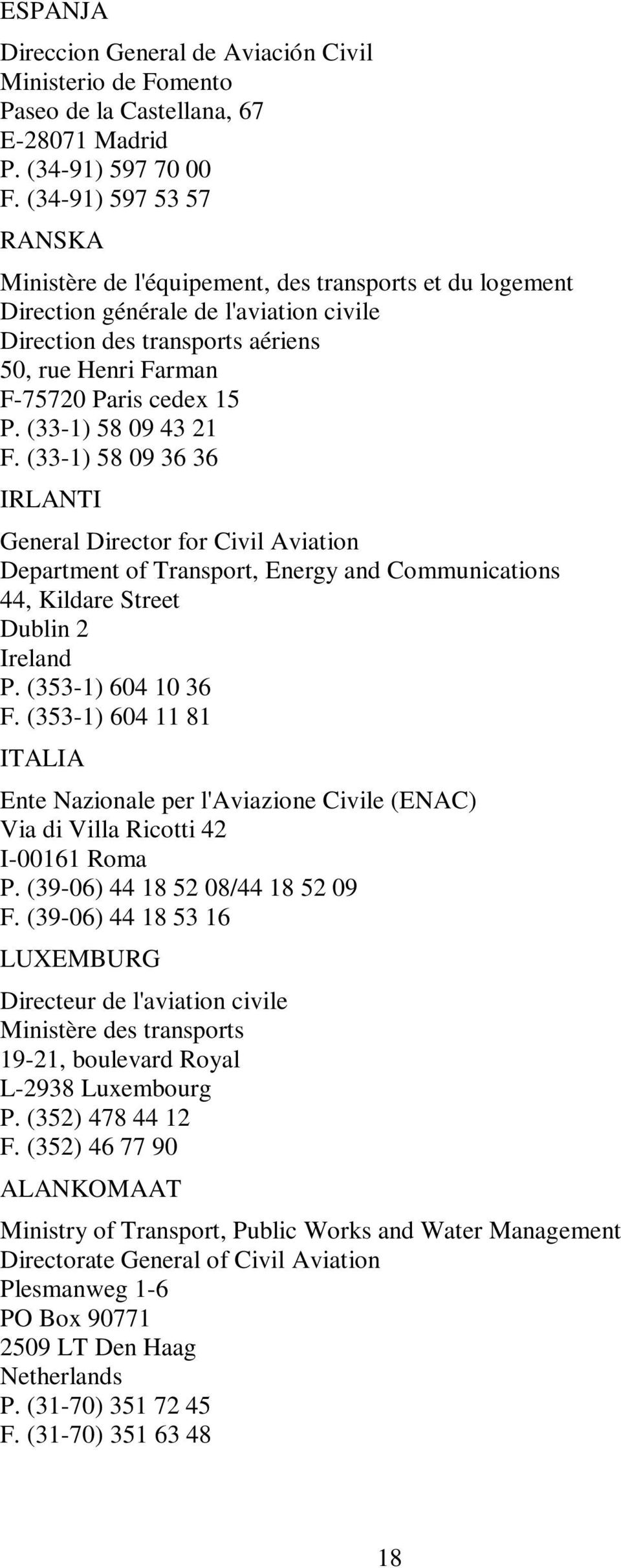 P. (33-1) 58 09 43 21 F. (33-1) 58 09 36 36 IRLANTI General Director for Civil Aviation Department of Transport, Energy and Communications 44, Kildare Street Dublin 2 Ireland P. (353-1) 604 10 36 F.