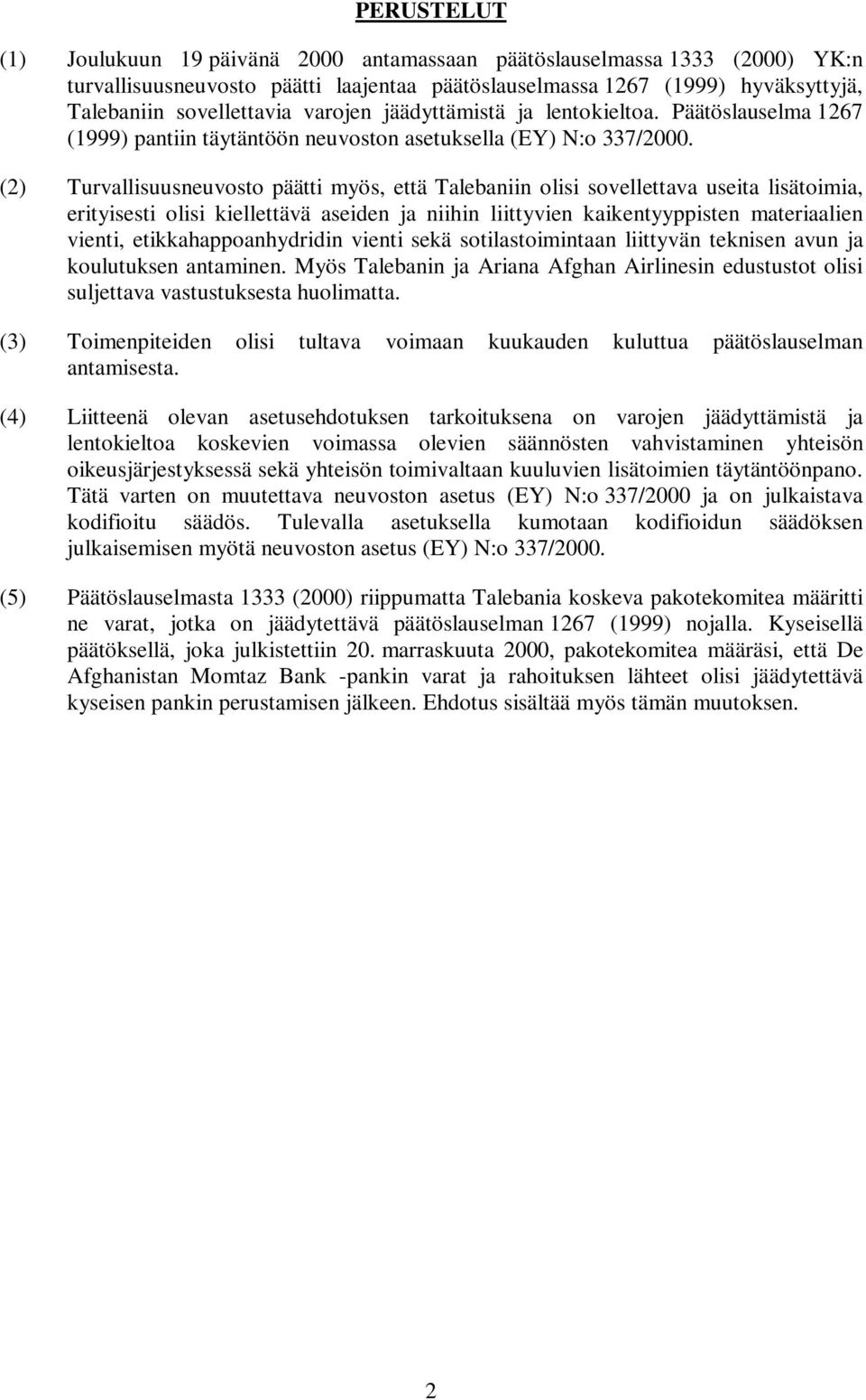 (2) Turvallisuusneuvosto päätti myös, että Talebaniin olisi sovellettava useita lisätoimia, erityisesti olisi kiellettävä aseiden ja niihin liittyvien kaikentyyppisten materiaalien vienti,