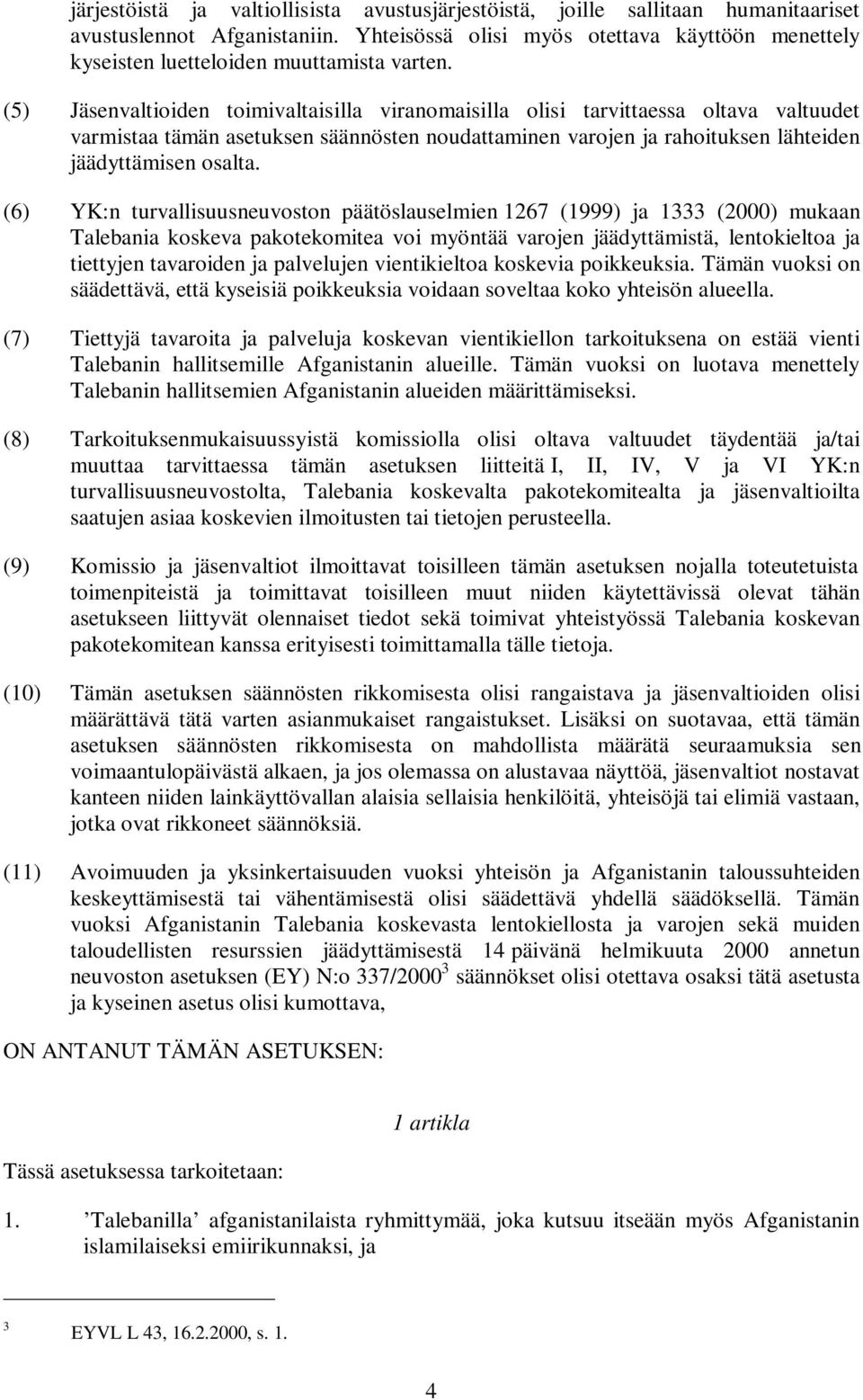 (5) Jäsenvaltioiden toimivaltaisilla viranomaisilla olisi tarvittaessa oltava valtuudet varmistaa tämän asetuksen säännösten noudattaminen varojen ja rahoituksen lähteiden jäädyttämisen osalta.
