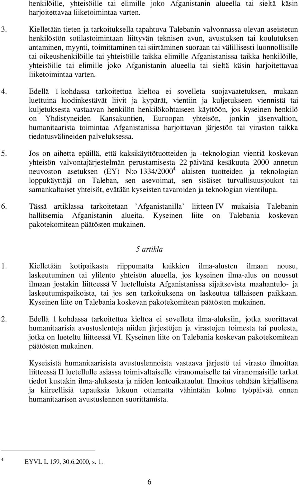 toimittaminen tai siirtäminen suoraan tai välillisesti luonnollisille tai oikeushenkilöille tai yhteisöille taikka elimille Afganistanissa taikka henkilöille, yhteisöille tai elimille joko
