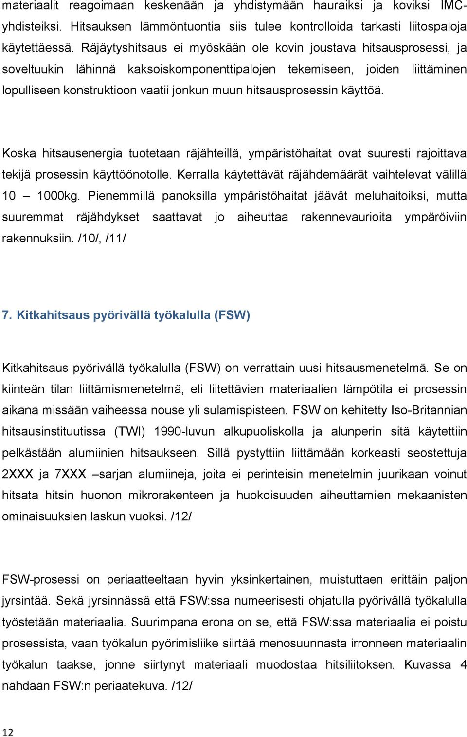 hitsausprosessin käyttöä. Koska hitsausenergia tuotetaan räjähteillä, ympäristöhaitat ovat suuresti rajoittava tekijä prosessin käyttöönotolle.