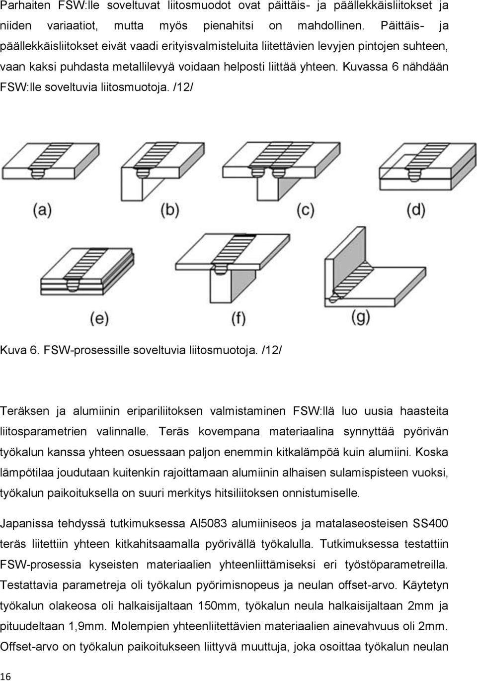 Kuvassa 6 nähdään FSW:lle soveltuvia liitosmuotoja. /12/ Kuva 6. FSW-prosessille soveltuvia liitosmuotoja.