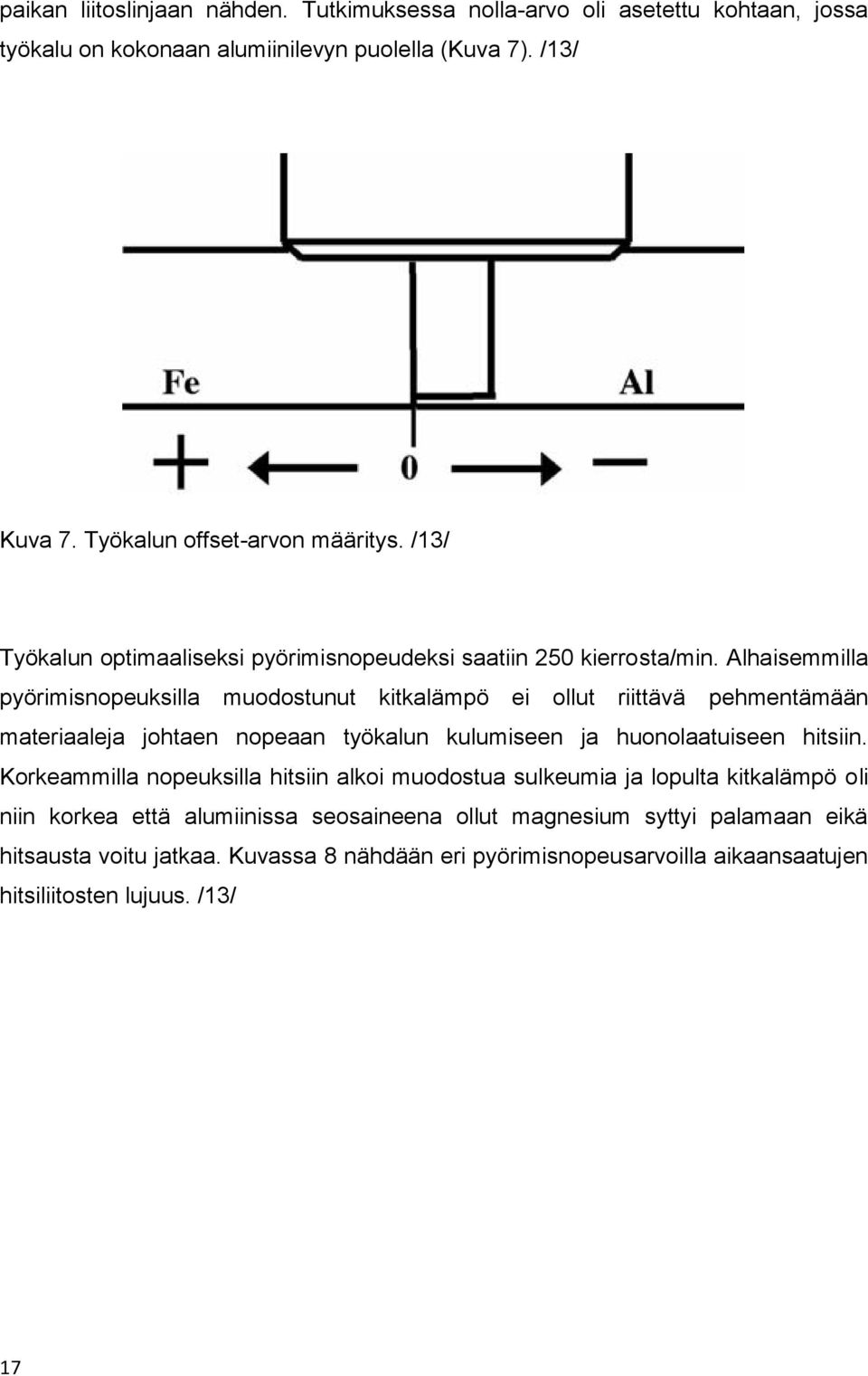 Alhaisemmilla pyörimisnopeuksilla muodostunut kitkalämpö ei ollut riittävä pehmentämään materiaaleja johtaen nopeaan työkalun kulumiseen ja huonolaatuiseen hitsiin.