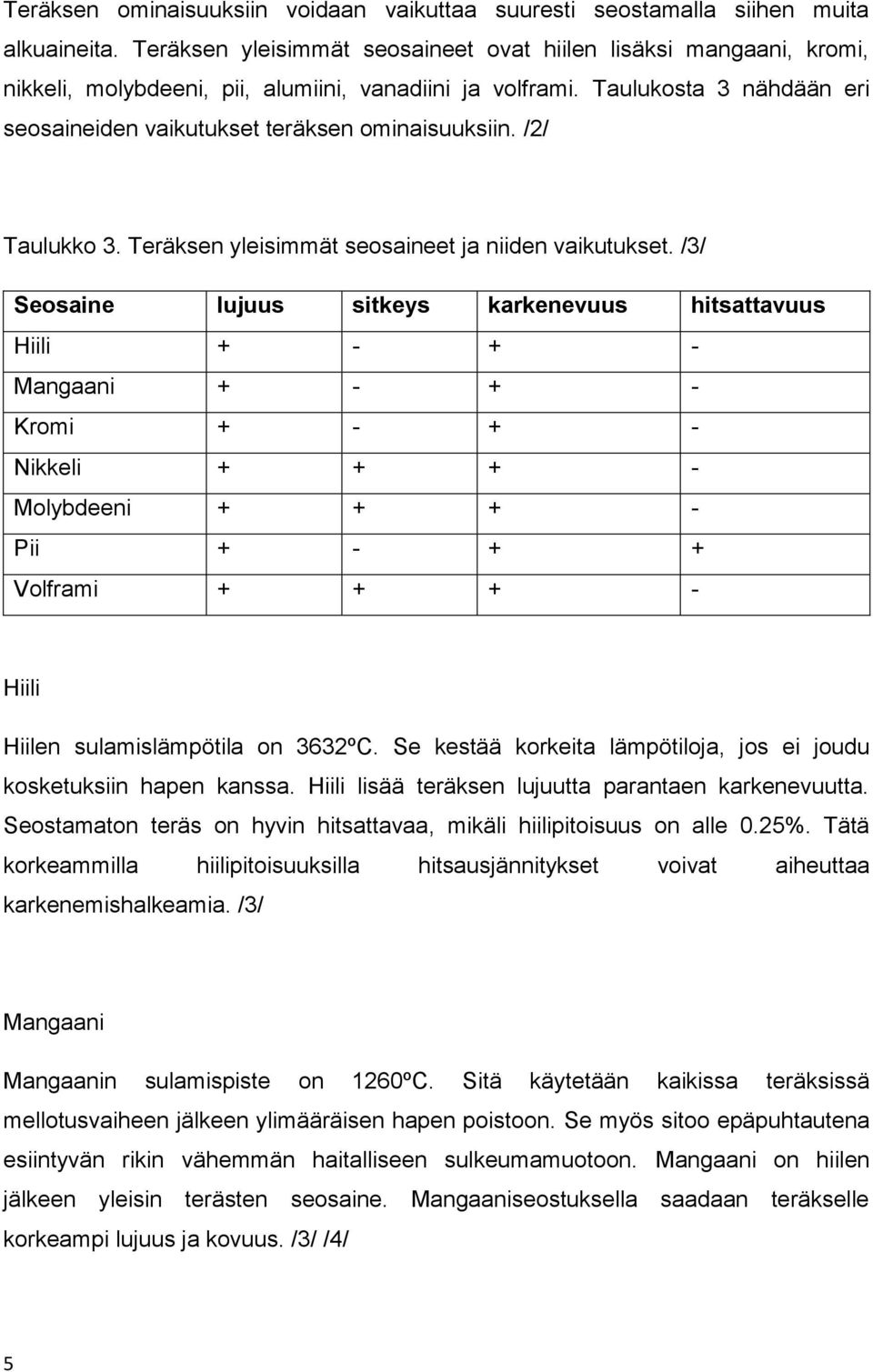 Taulukosta 3 nähdään eri seosaineiden vaikutukset teräksen ominaisuuksiin. /2/ Taulukko 3. Teräksen yleisimmät seosaineet ja niiden vaikutukset.