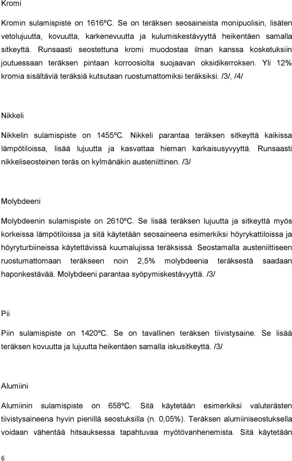 Yli 12% kromia sisältäviä teräksiä kutsutaan ruostumattomiksi teräksiksi. /3/, /4/ Nikkeli Nikkelin sulamispiste on 1455ºC.