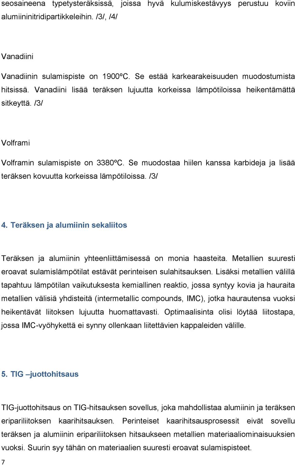 Se muodostaa hiilen kanssa karbideja ja lisää teräksen kovuutta korkeissa lämpötiloissa. /3/ 4. Teräksen ja alumiinin sekaliitos Teräksen ja alumiinin yhteenliittämisessä on monia haasteita.