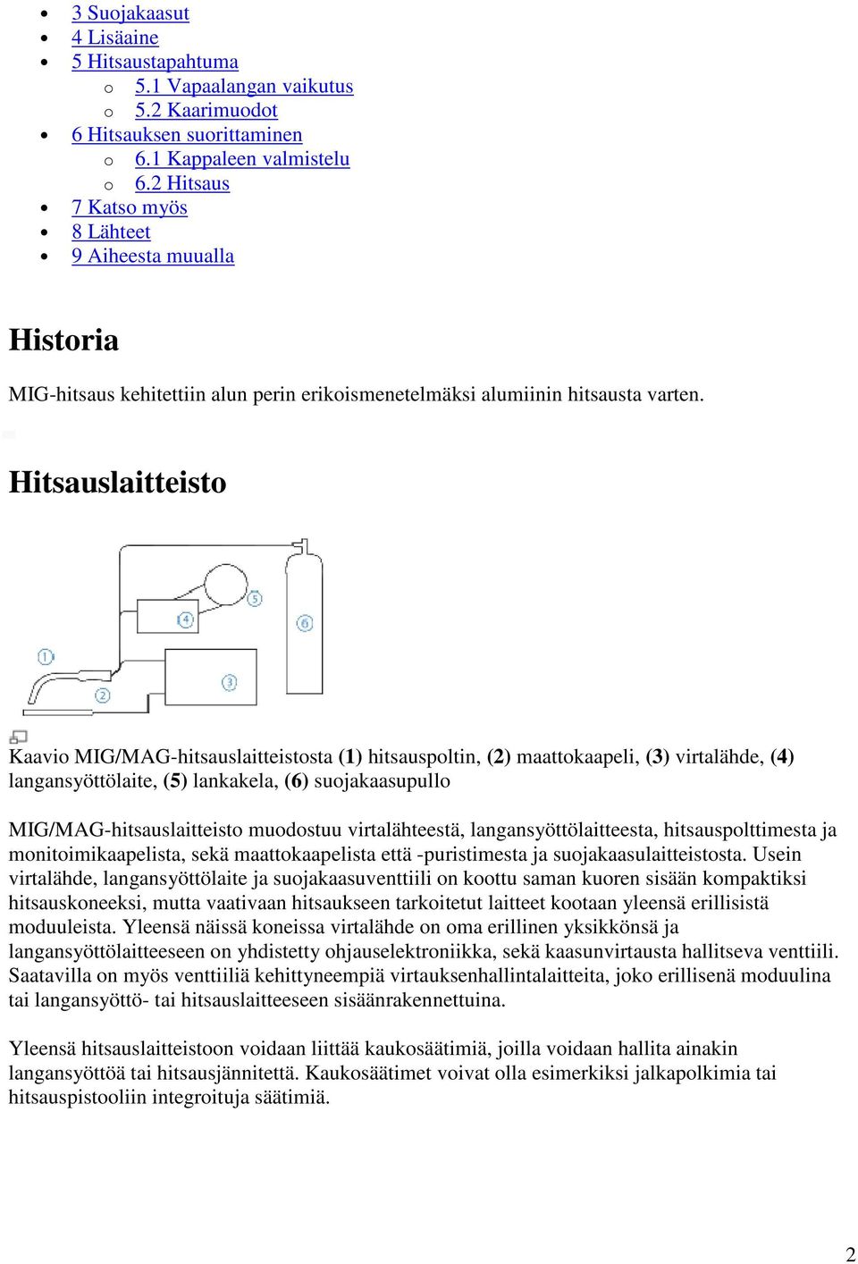 Hitsauslaitteisto Kaavio MIG/MAG-hitsauslaitteistosta (1) hitsauspoltin, (2) maattokaapeli, (3) virtalähde, (4) langansyöttölaite, (5) lankakela, (6) suojakaasupullo MIG/MAG-hitsauslaitteisto