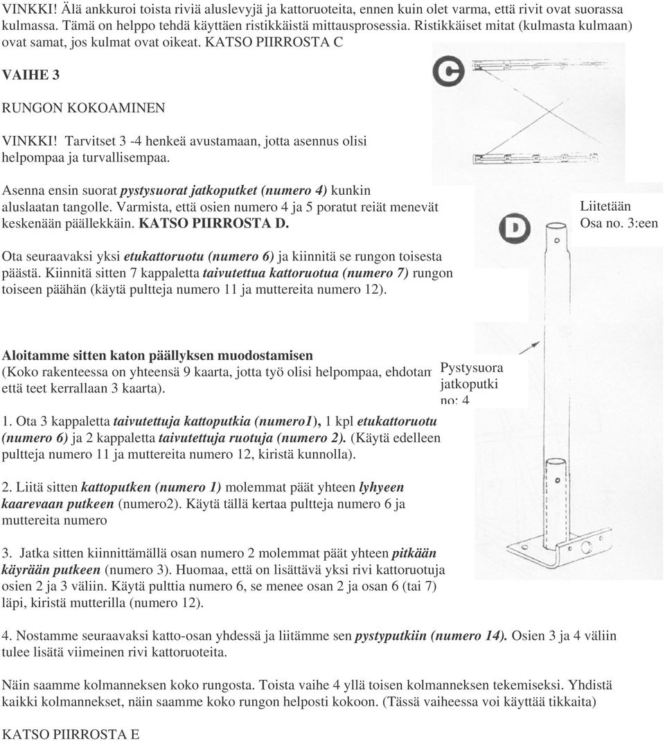 Tarvitset 3-4 henkeä avustamaan, jotta asennus olisi helpompaa ja turvallisempaa. Asenna ensin suorat pystysuorat jatkoputket (numero 4) kunkin aluslaatan tangolle.