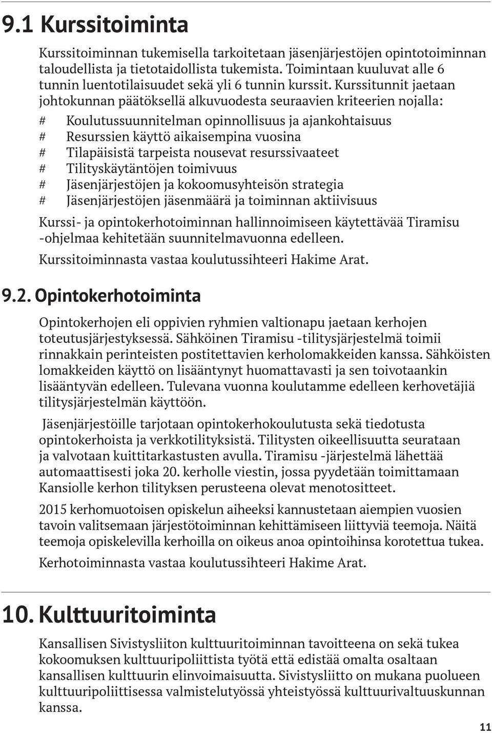 Kurssitunnit jaetaan johtokunnan päätöksellä alkuvuodesta seuraavien kriteerien nojalla: # Koulutussuunnitelman opinnollisuus ja ajankohtaisuus # Resurssien käyttö aikaisempina vuosina # Tilapäisistä