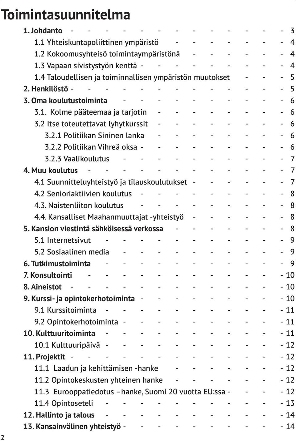 Oma koulutustoiminta - - - - - - - - - - 6 3.1. Kolme pääteemaa ja tarjotin - - - - - - - - 6 3.2 Itse toteutettavat lyhytkurssit - - - - - - - - 6 3.2.1 Politiikan Sininen lanka - - - - - - - - 6 3.