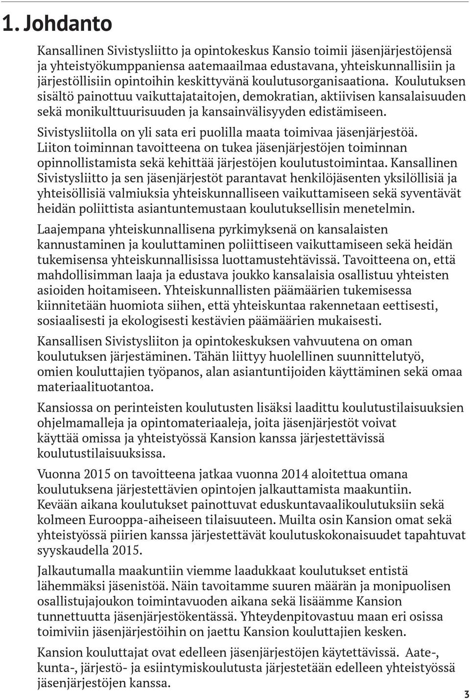 Sivistysliitolla on yli sata eri puolilla maata toimivaa jäsenjärjestöä. Liiton toiminnan tavoitteena on tukea jäsenjärjestöjen toiminnan opinnollistamista sekä kehittää järjestöjen koulutustoimintaa.