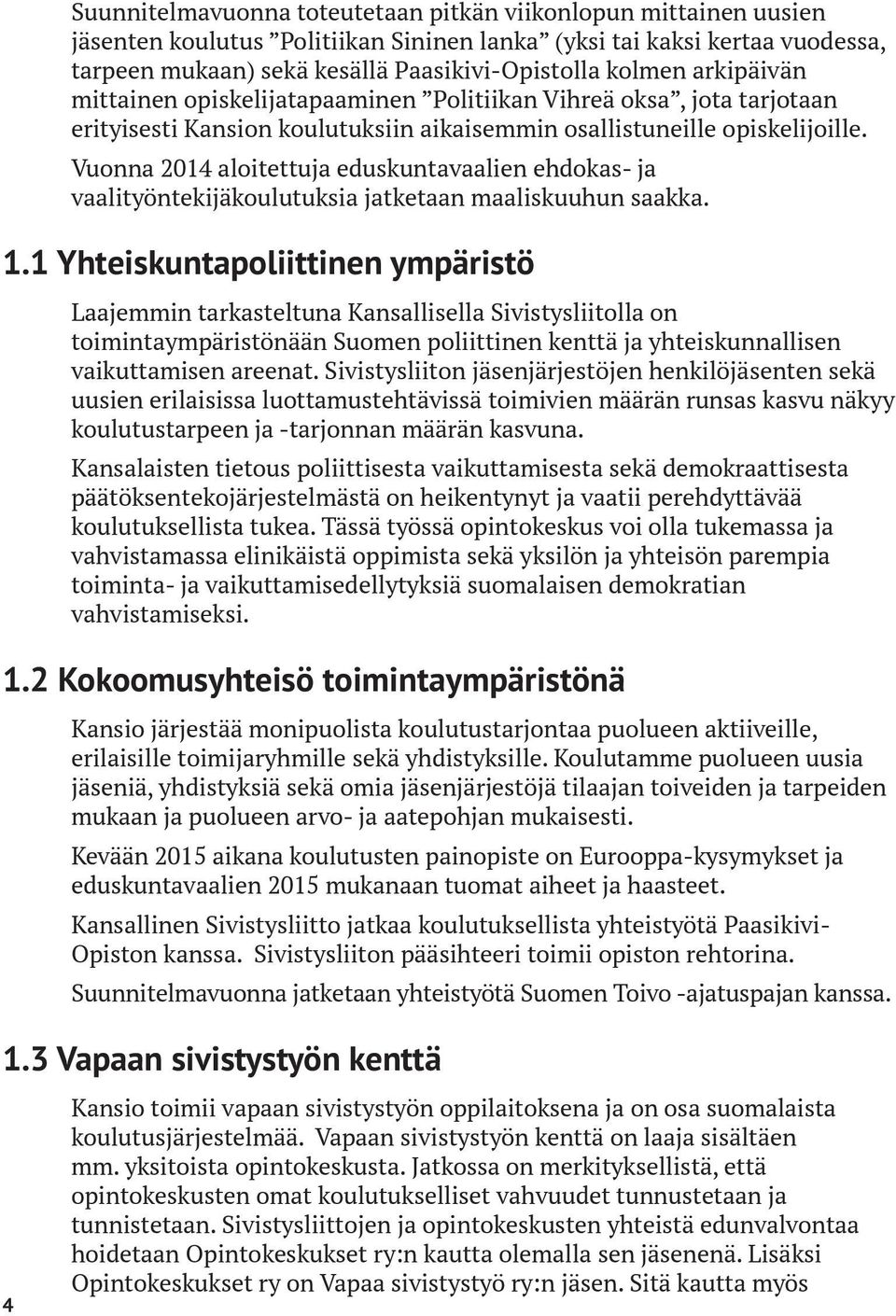 Vuonna 2014 aloitettuja eduskuntavaalien ehdokas- ja vaalityöntekijäkoulutuksia jatketaan maaliskuuhun saakka. 1.