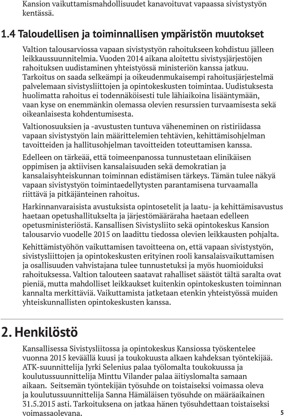 Vuoden 2014 aikana aloitettu sivistysjärjestöjen rahoituksen uudistaminen yhteistyössä ministeriön kanssa jatkuu.