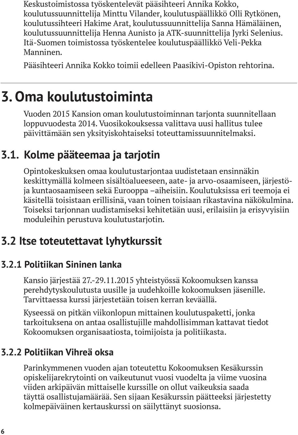 Pääsihteeri Annika Kokko toimii edelleen Paasikivi-Opiston rehtorina. 3. Oma koulutustoiminta Vuoden 2015 Kansion oman koulutustoiminnan tarjonta suunnitellaan loppuvuodesta 2014.