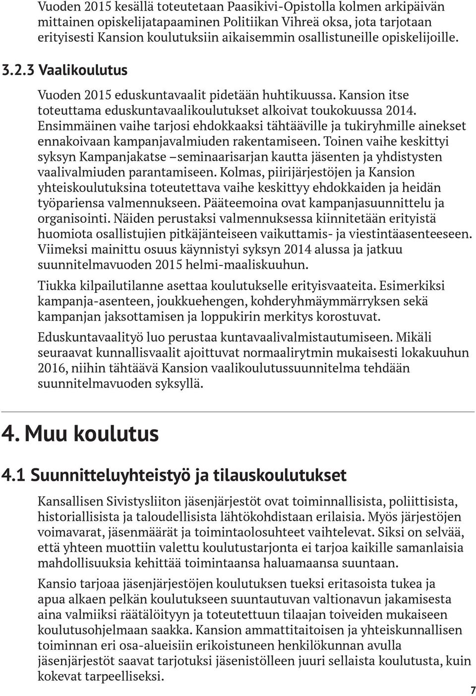 Ensimmäinen vaihe tarjosi ehdokkaaksi tähtääville ja tukiryhmille ainekset ennakoivaan kampanjavalmiuden rakentamiseen.