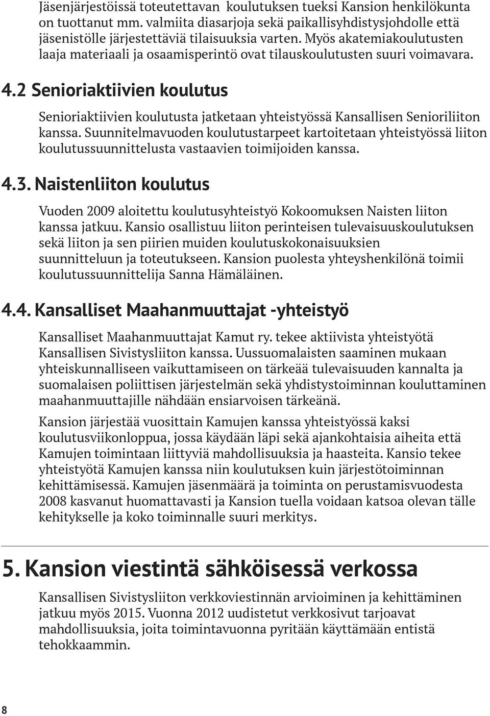 2 Senioriaktiivien koulutus Senioriaktiivien koulutusta jatketaan yhteistyössä Kansallisen Senioriliiton kanssa.