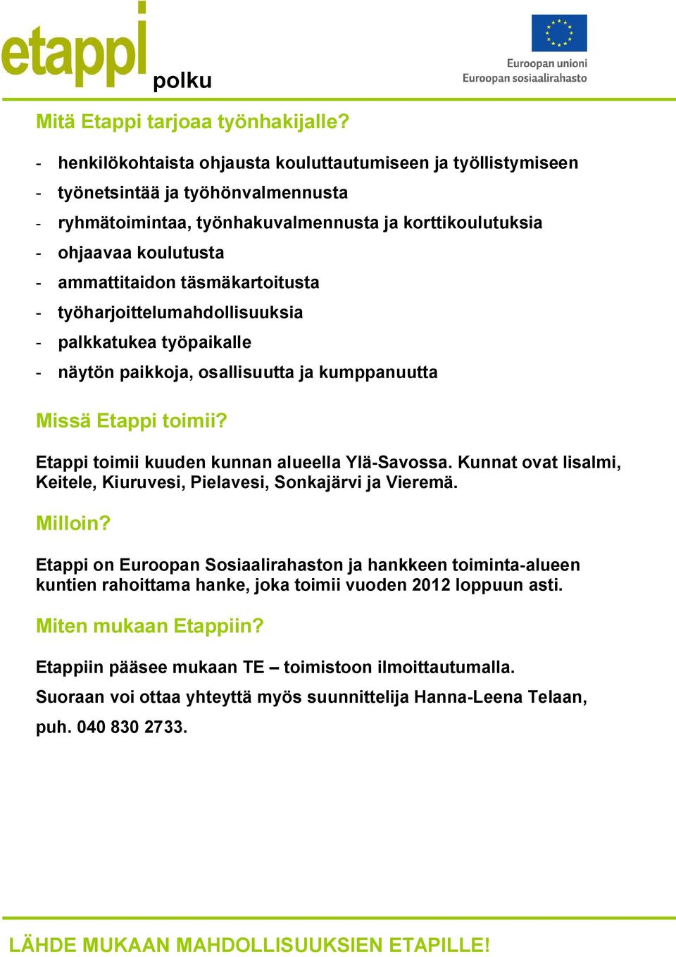 täsmäkartoitusta - työharjoittelumahdollisuuksia - palkkatukea työpaikalle - näytön paikkoja, osallisuutta ja kumppanuutta Missä Etappi toimii? Etappi toimii kuuden kunnan alueella Ylä-Savossa.