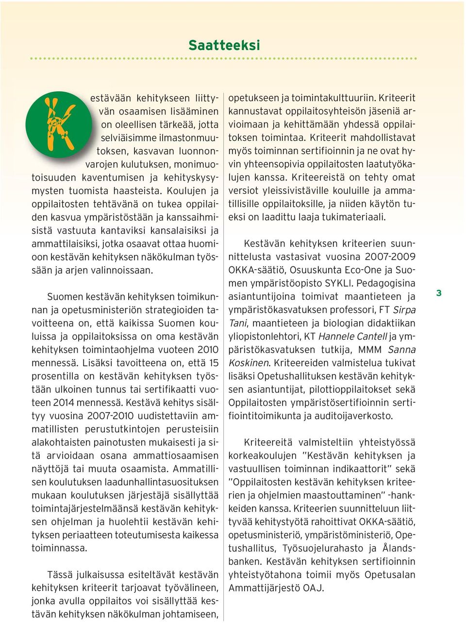 Koulujen ja oppilaitosten tehtävänä on tukea oppilaiden kasvua ympäristöstään ja kanssaihmisistä vastuuta kantaviksi kansalaisiksi ja ammattilaisiksi, jotka osaavat ottaa huomioon kestävän kehityksen
