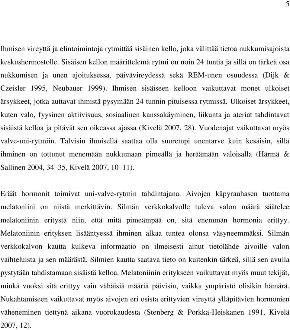 Ihmisen sisäiseen kelloon vaikuttavat monet ulkoiset ärsykkeet, jotka auttavat ihmistä ysymään 24 tunnin ituisessa rytmissä.