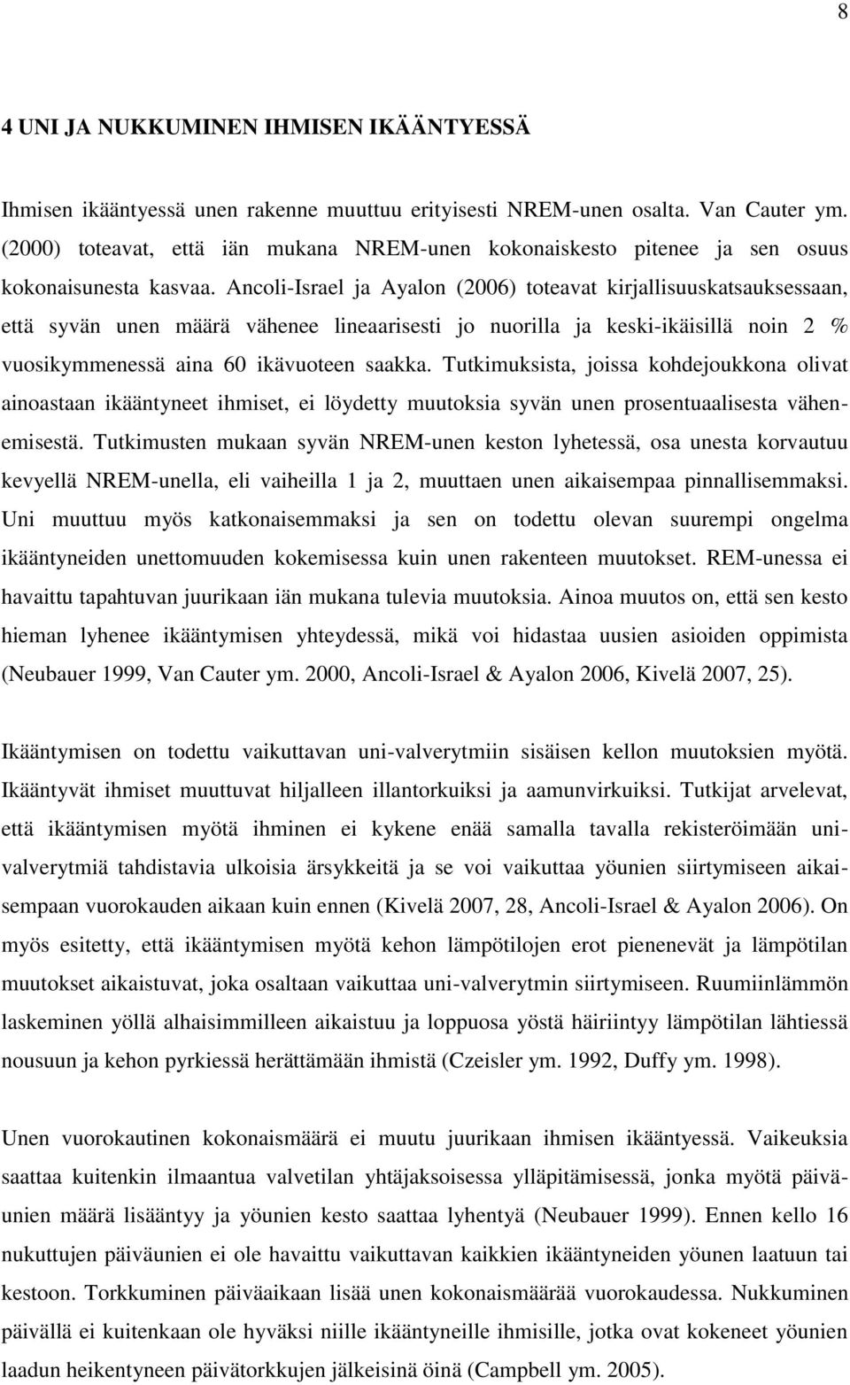 Ancoli-Israel ja Ayalon (2006) toteavat kirjallisuuskatsauksessaan, että syvän unen määrä vähenee lineaarisesti jo nuorilla ja keski-ikäisillä noin 2 % vuosikymmenessä aina 60 ikävuoteen saakka.