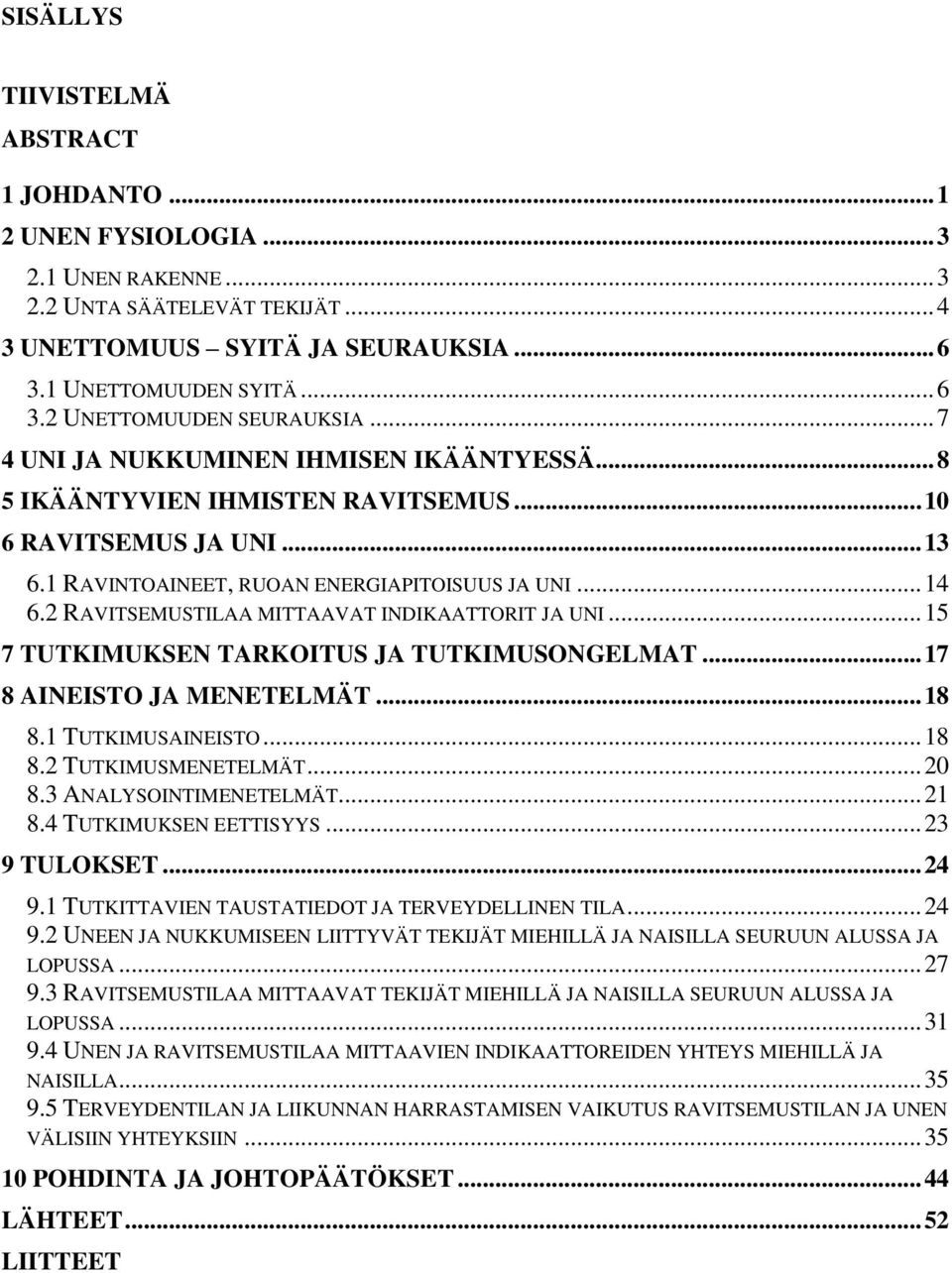 2 RAVITSEMUSTILAA MITTAAVAT INDIKAATTORIT JA UNI... 15 7 TUTKIMUKSEN TARKOITUS JA TUTKIMUSONGELMAT... 17 8 AINEISTO JA MENETELMÄT... 18 8.1 TUTKIMUSAINEISTO... 18 8.2 TUTKIMUSMENETELMÄT... 20 8.