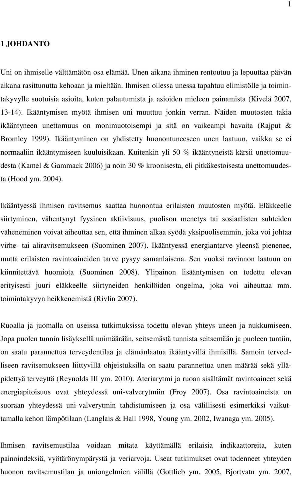 Ikääntymisen myötä ihmisen uni muuttuu jonkin verran. Näiden muutosten takia ikääntyneen unettomuus on monimuotoisemi ja sitä on vaikeami havaita (Rajut & Bromley 1999).