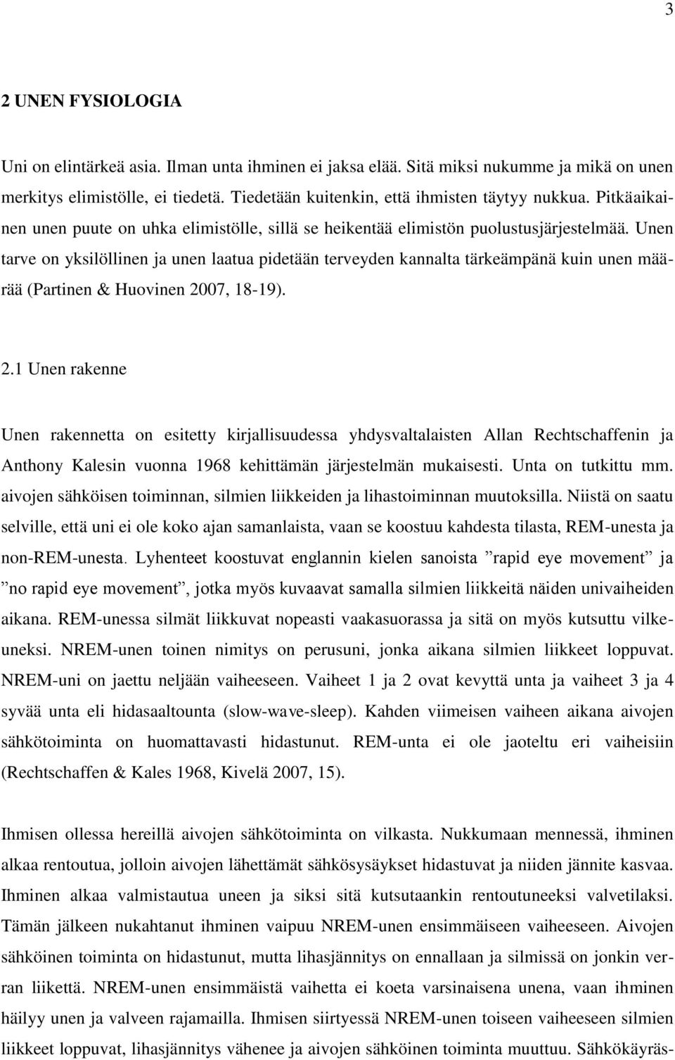 Unen tarve on yksilöllinen ja unen laatua idetään terveyden kannalta tärkeämänä kuin unen määrää (Partinen & Huovinen 20