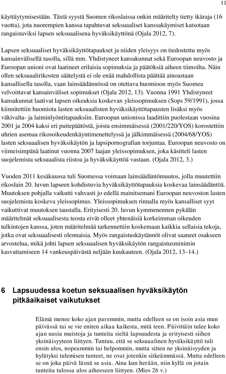 hyväksikäyttönä (Ojala 2012, 7). Lapsen seksuaaliset hyväksikäyttötapaukset ja niiden yleisyys on tiedostettu myös kansainvälisellä tasolla, sillä mm.