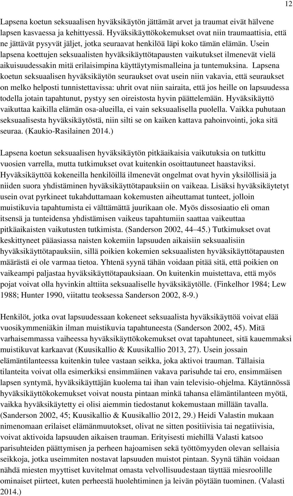 Usein lapsena koettujen seksuaalisten hyväksikäyttötapausten vaikutukset ilmenevät vielä aikuisuudessakin mitä erilaisimpina käyttäytymismalleina ja tuntemuksina.