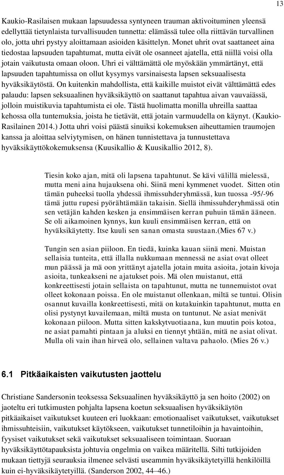 Uhri ei välttämättä ole myöskään ymmärtänyt, että lapsuuden tapahtumissa on ollut kysymys varsinaisesta lapsen seksuaalisesta hyväksikäytöstä.