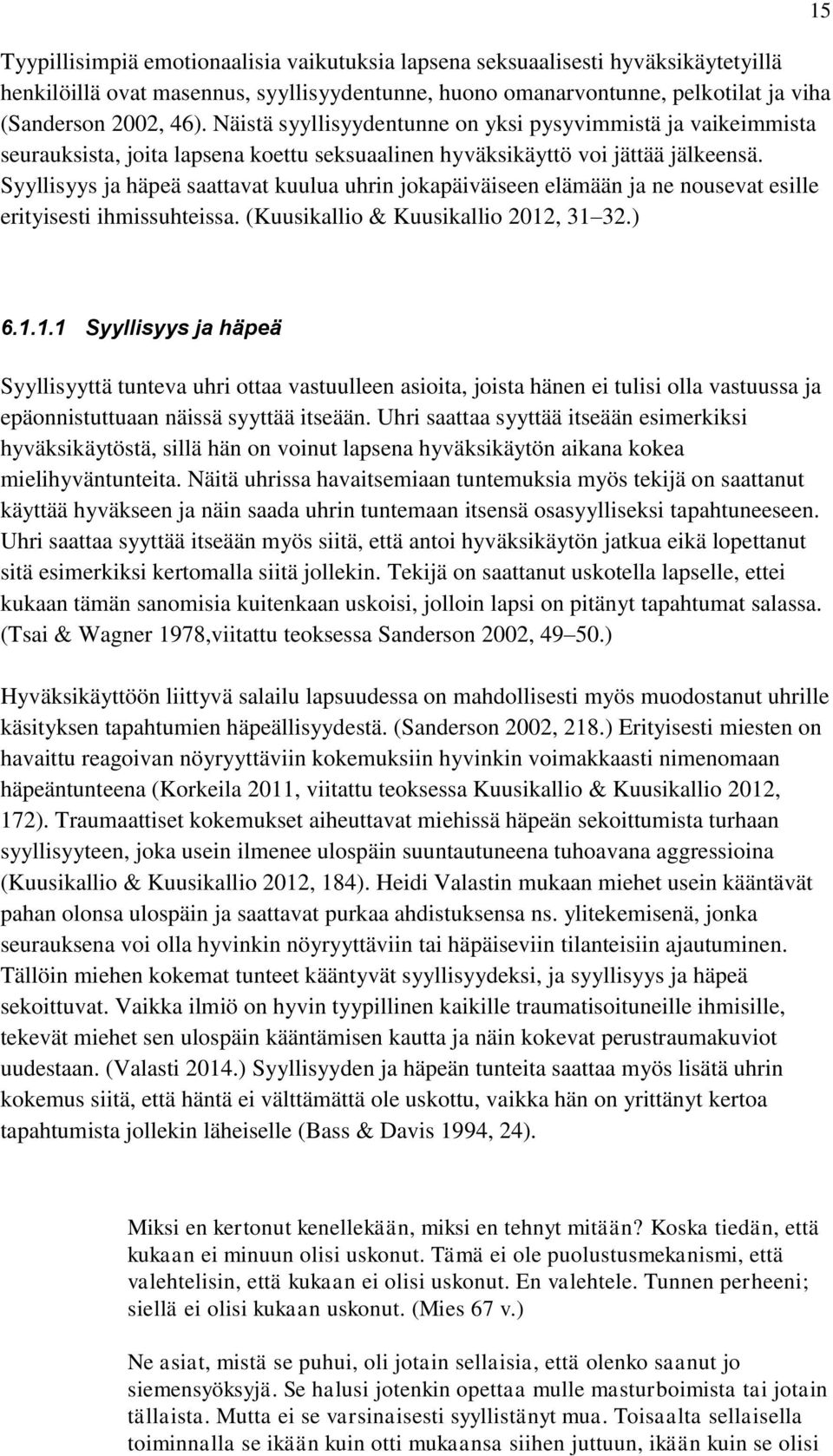 Syyllisyys ja häpeä saattavat kuulua uhrin jokapäiväiseen elämään ja ne nousevat esille erityisesti ihmissuhteissa. (Kuusikallio & Kuusikallio 2012