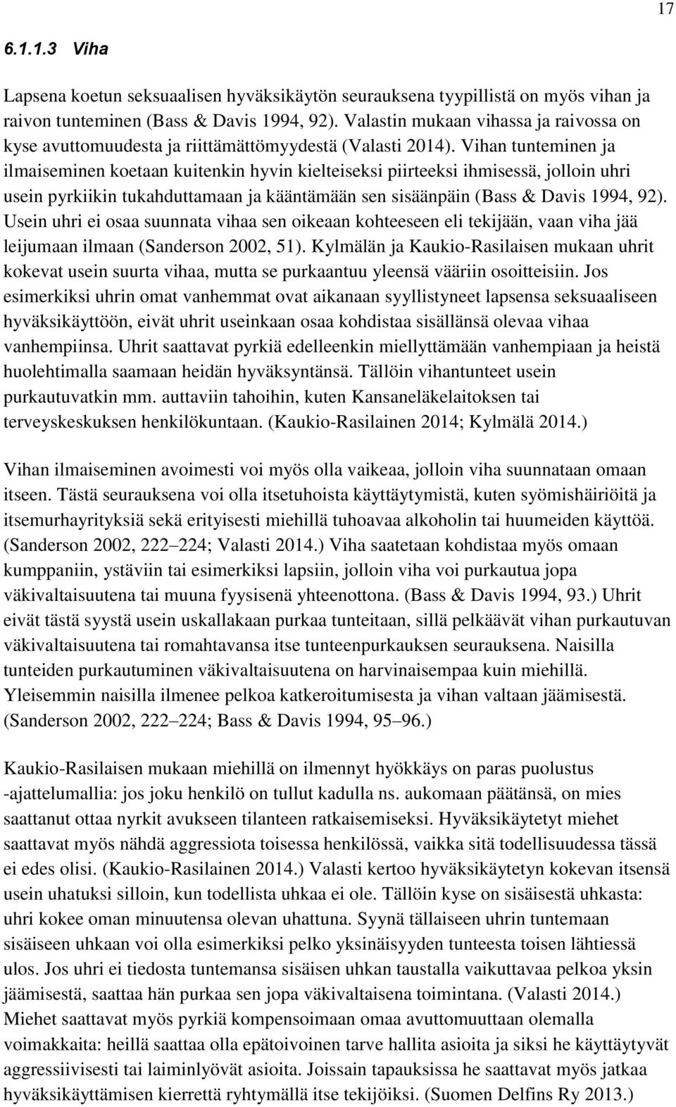 Vihan tunteminen ja ilmaiseminen koetaan kuitenkin hyvin kielteiseksi piirteeksi ihmisessä, jolloin uhri usein pyrkiikin tukahduttamaan ja kääntämään sen sisäänpäin (Bass & Davis 1994, 92).