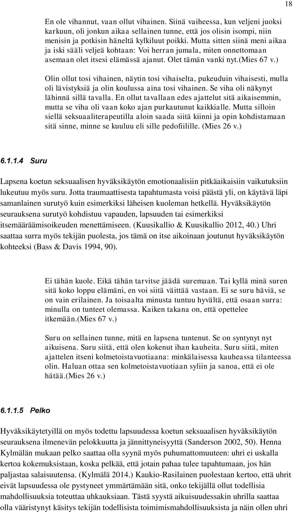 ) Olin ollut tosi vihainen, näytin tosi vihaiselta, pukeuduin vihaisesti, mulla oli lävistyksiä ja olin koulussa aina tosi vihainen. Se viha oli näkynyt lähinnä sillä tavalla.