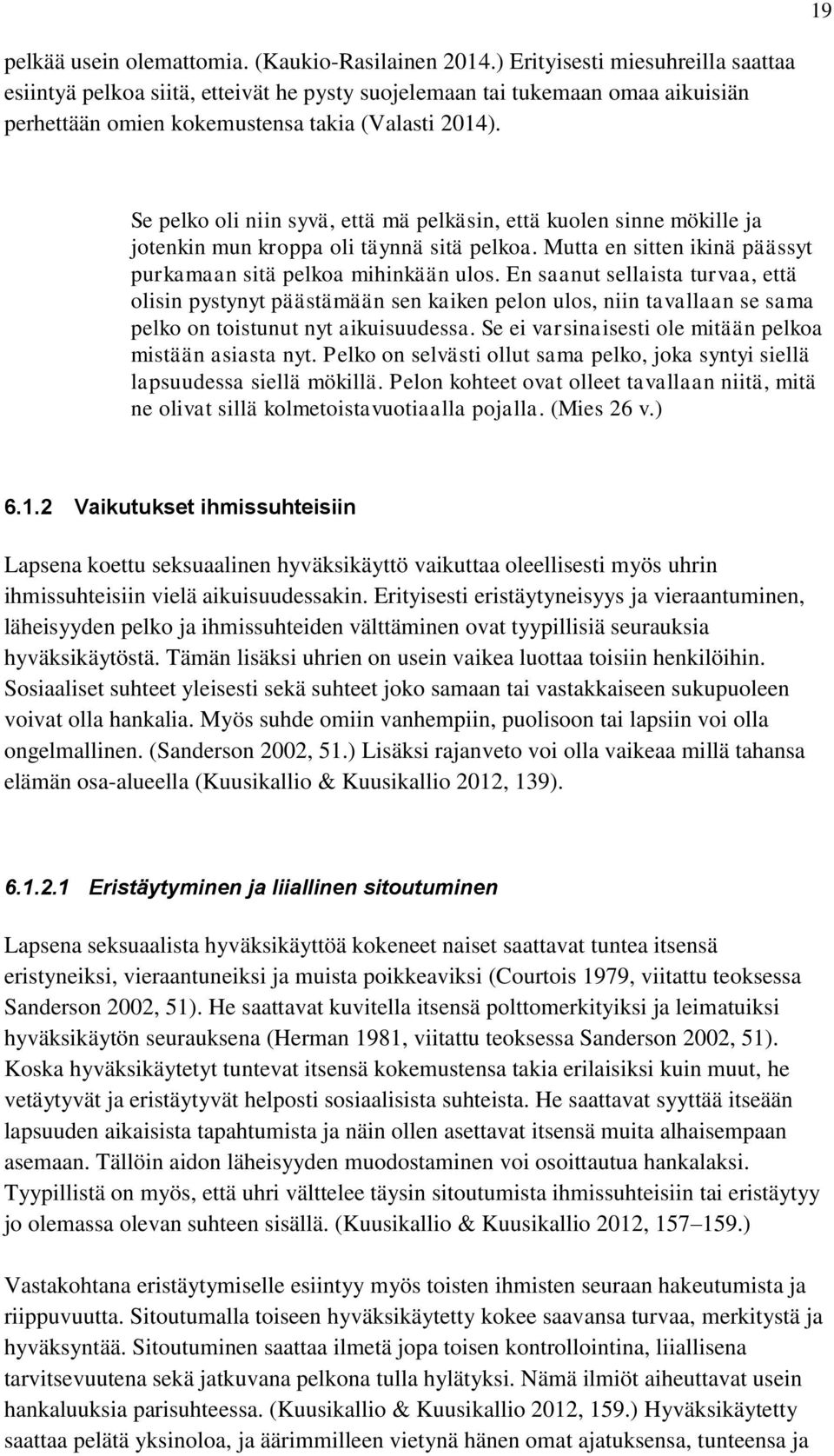 Se pelko oli niin syvä, että mä pelkäsin, että kuolen sinne mökille ja jotenkin mun kroppa oli täynnä sitä pelkoa. Mutta en sitten ikinä päässyt purkamaan sitä pelkoa mihinkään ulos.