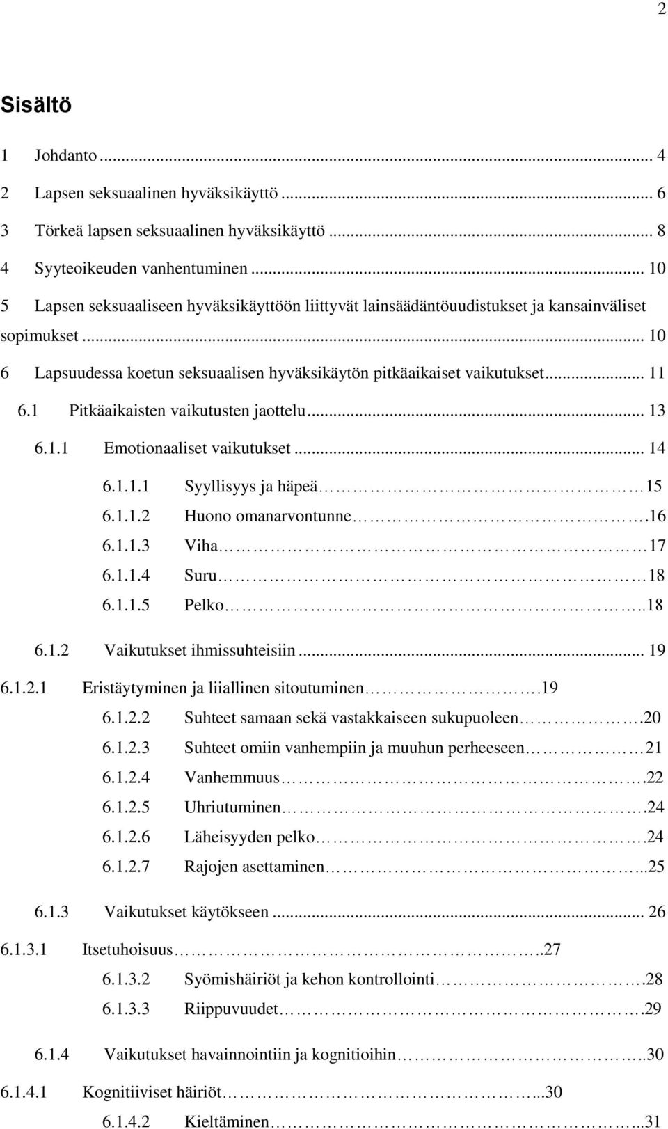 1 Pitkäaikaisten vaikutusten jaottelu... 13 6.1.1 Emotionaaliset vaikutukset... 14 6.1.1.1 Syyllisyys ja häpeä 15 6.1.1.2 Huono omanarvontunne.16 6.1.1.3 Viha 17 6.1.1.4 Suru 18 6.1.1.5 Pelko..18 6.1.2 Vaikutukset ihmissuhteisiin.