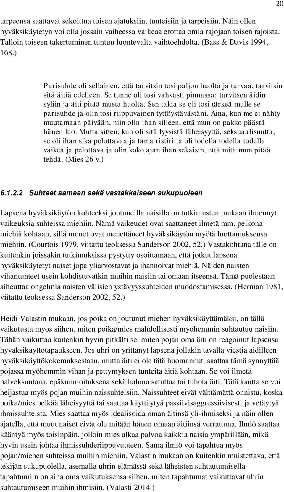 Se tunne oli tosi vahvasti pinnassa: tarvitsen äidin syliin ja äiti pitää musta huolta. Sen takia se oli tosi tärkeä mulle se parisuhde ja olin tosi riippuvainen tyttöystävästäni.